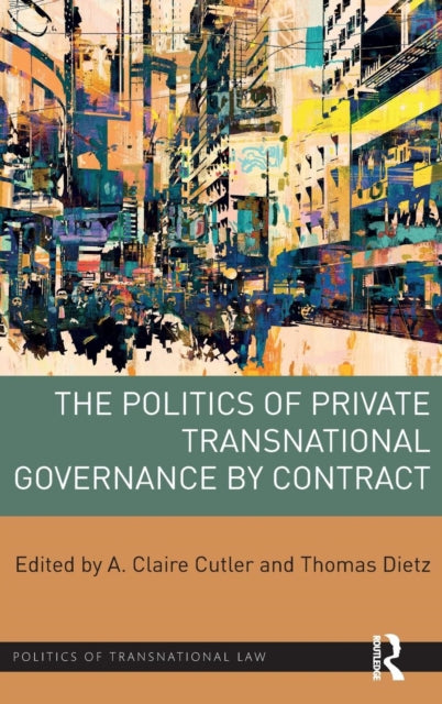 Book cover of: Politics of Private Transnational Governance by Contract. By: A. Claire Cutler