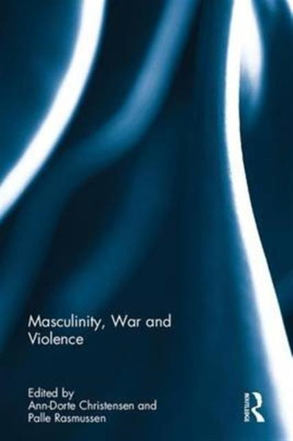 Book cover of: Masculinity, War and Violence. By: Ann-Dorte Christensen