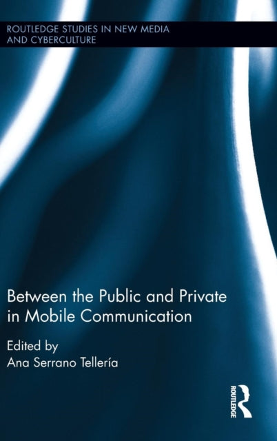Book cover of: Between the Public and Private in Mobile Communication. By: Ana Serrano Tellería