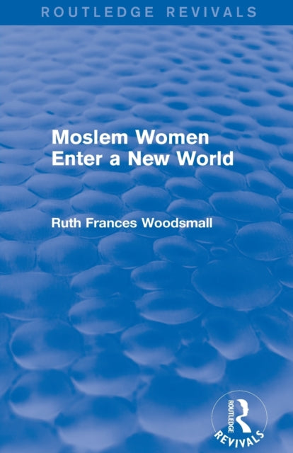 Book cover of: Routledge Revivals: Moslem Women Enter a New World (1936). By: Ruth Frances Woodsmall