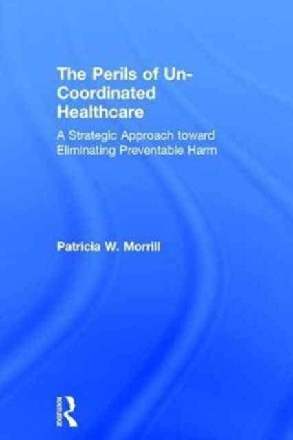 Book cover of: Perils of Un-Coordinated Healthcare. By: Patricia W. Morrill