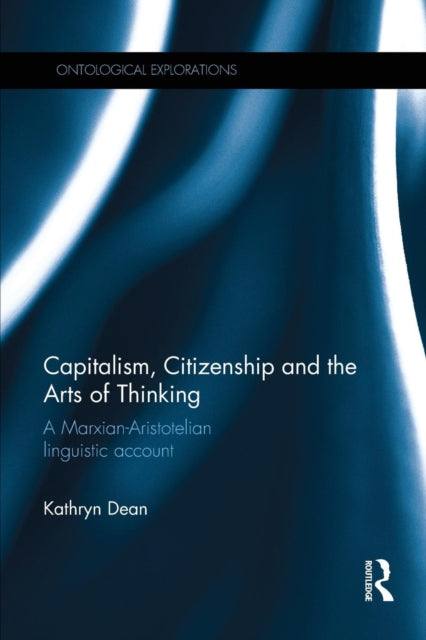 Book cover of: Capitalism, Citizenship and the Arts of Thinking. By: Kathryn Dean