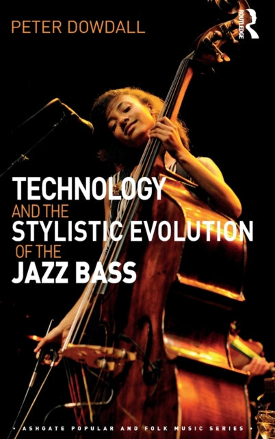 Book cover of: Technology and the Stylistic Evolution of the Jazz Bass. By: Peter Dowdall