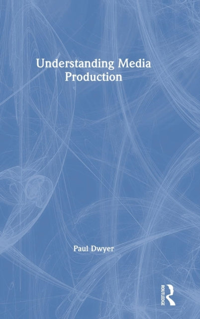 Book cover of: Understanding Media Production. By: Paul Dwyer