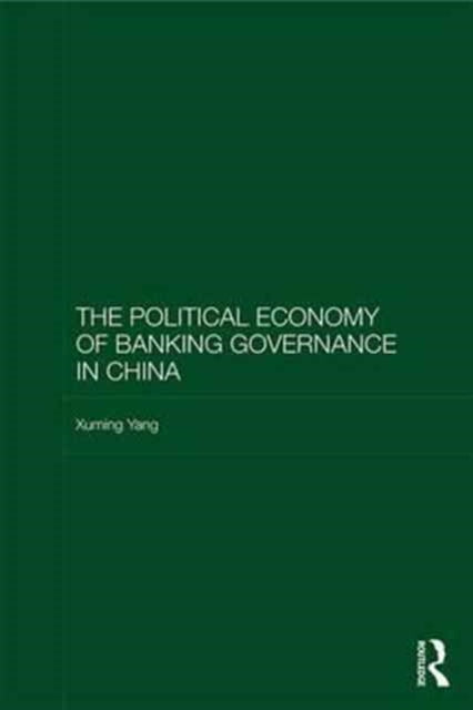 Book cover of: Political Economy of Banking Governance in China. By: Xuming Yang
