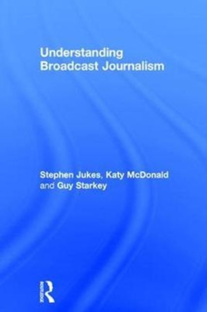 Book cover of: Understanding Broadcast Journalism. By: Katy McDonald