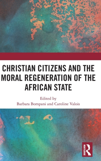 Book cover of: Christian Citizens and the Moral Regeneration of the African State. By: Barbara Bompani