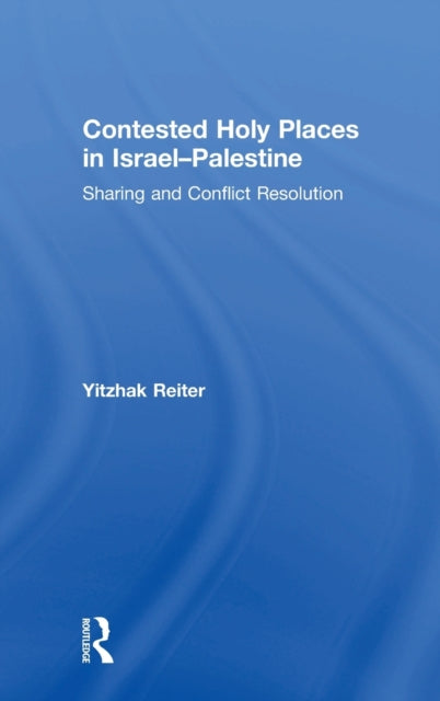Book cover of: Contested Holy Places in Israel–Palestine. By: Yitzhak Reiter