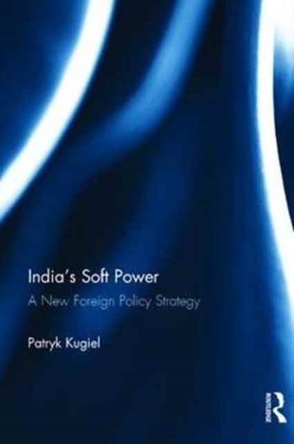 Book cover of: India’s Soft Power. By: Patryk Kugiel
