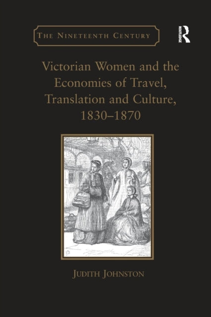 Book cover of: Victorian Women and the Economies of Travel, Translation and Culture, 1830–1870. By: Judith Johnston