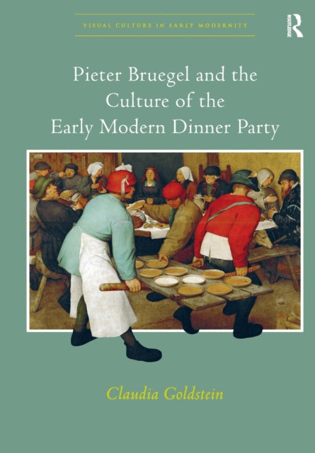 Book cover of: Pieter Bruegel and the Culture of the Early Modern Dinner Party. By: Claudia Goldstein