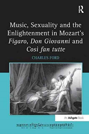 Music, Sexuality and the Enlightenment in Mozart's Figaro, Don Giovanni and Cosi fan tutte