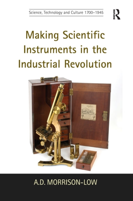Book cover of: Making Scientific Instruments in the Industrial Revolution. By: A.D. Morrison-Low
