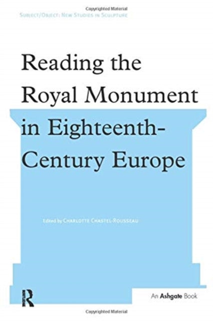 Book cover of: Reading the Royal Monument in Eighteenth-Century Europe. By: Charlotte Chastel-Rousseau