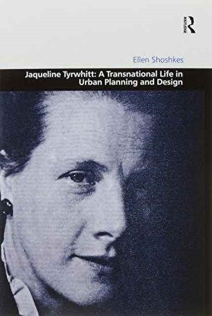 Book cover of: Jaqueline Tyrwhitt: A Transnational Life in Urban Planning and Design. By: Ellen Shoshkes