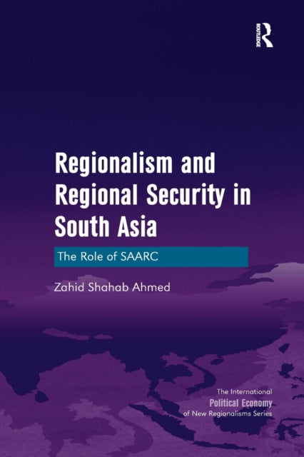 Book cover of: Regionalism and Regional Security in South Asia. By: Zahid Shahab Ahmed