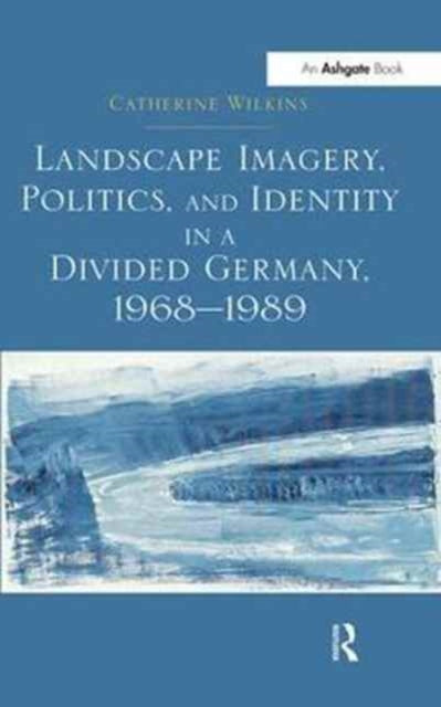 Book cover of: Landscape Imagery, Politics, and Identity in a Divided Germany, 1968–1989. By: Andrews University