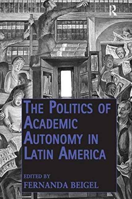 Book cover of: Politics of Academic Autonomy in Latin America. By: Fernanda Beigel