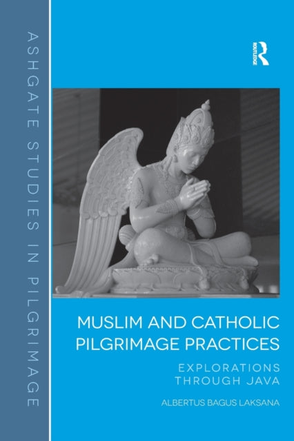 Book cover of: Muslim and Catholic Pilgrimage Practices. By: Albertus Bagus Laksana