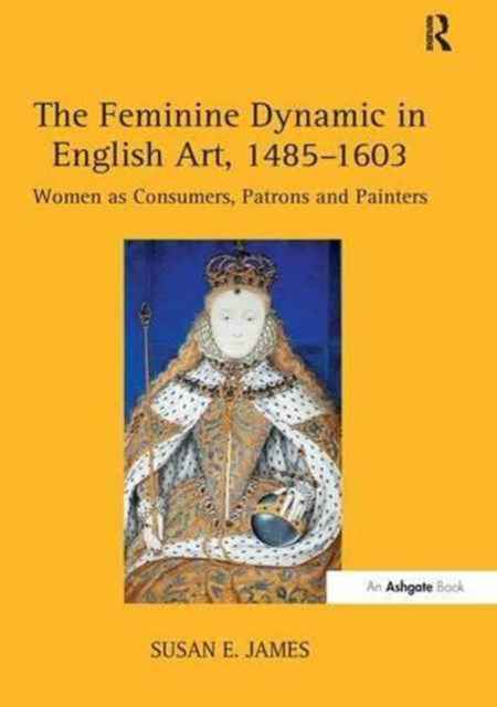 Book cover of: Feminine Dynamic in English Art, 1485–1603. By: Susan E. James