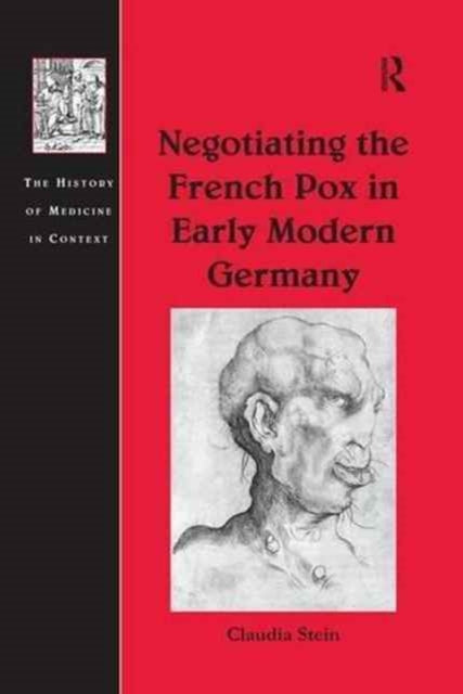 Book cover of: Negotiating the French Pox in Early Modern Germany. By: Claudia Stein