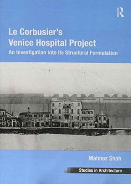 Book cover of: Le Corbusier's Venice Hospital Project. By: Mahnaz Shah