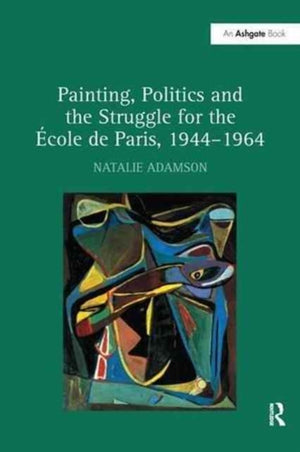 Painting, Politics and the Struggle for the Ecole de Paris, 1944–1964