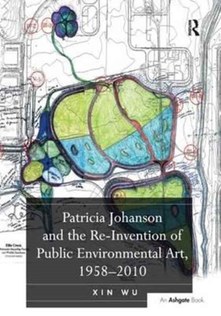 Book cover of: Patricia Johanson and the Re-Invention of Public Environmental Art, 1958-2010. By: Xin Wu