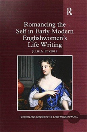 Romancing the Self in Early Modern Englishwomen's Life Writing