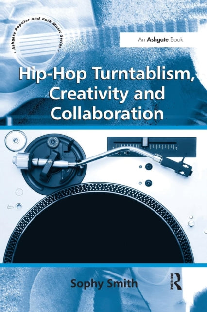 Book cover of: Hip-Hop Turntablism, Creativity and Collaboration. By: Sophy Smith
