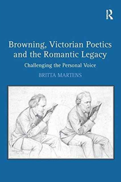 Book cover of: Browning, Victorian Poetics and the Romantic Legacy. By: Britta Martens