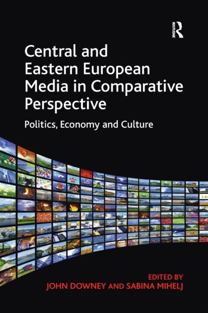 Book cover of: Central and Eastern European Media in Comparative Perspective. By: John Downey