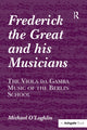 Book cover of: Frederick the Great and his Musicians: The Viola da Gamba Music of the Berlin School. By: Michael O'Loghlin