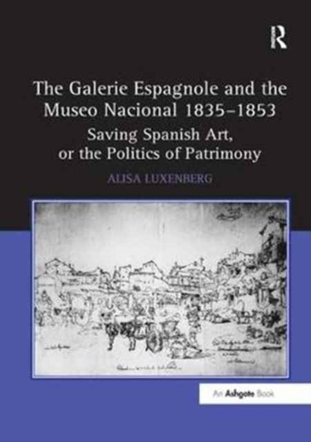 Book cover of: Galerie Espagnole and the Museo Nacional 1835–1853. By: Alisa Luxenberg