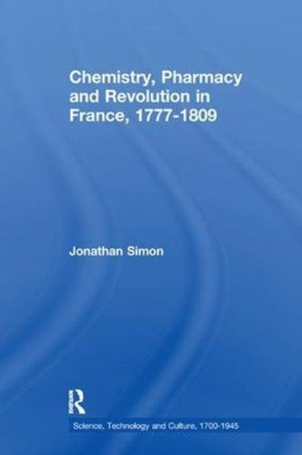 Book cover of: Chemistry, Pharmacy and Revolution in France, 1777-1809. By: Jonathan Simon