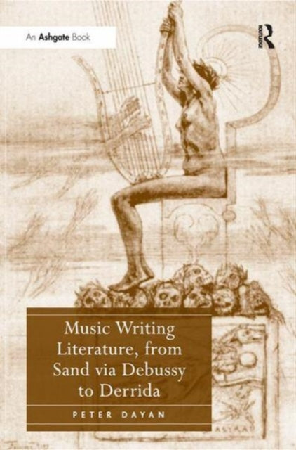 Book cover of: Music Writing Literature, from Sand via Debussy to Derrida. By: Peter Dayan