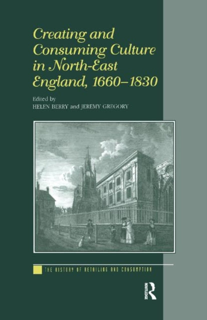 Book cover of: Creating and Consuming Culture in North-East England, 1660–1830. By: Helen Berry