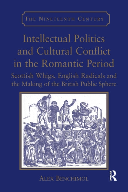 Book cover of: Intellectual Politics and Cultural Conflict in the Romantic Period. By: Alex Benchimol