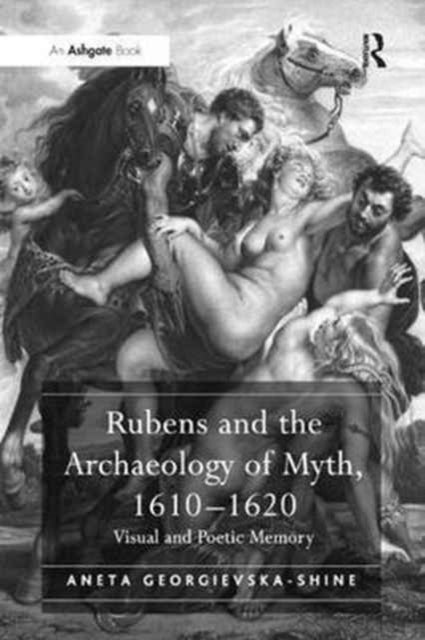 Book cover of: Rubens and the Archaeology of Myth, 1610–1620. By: Aneta Georgievska-Shine