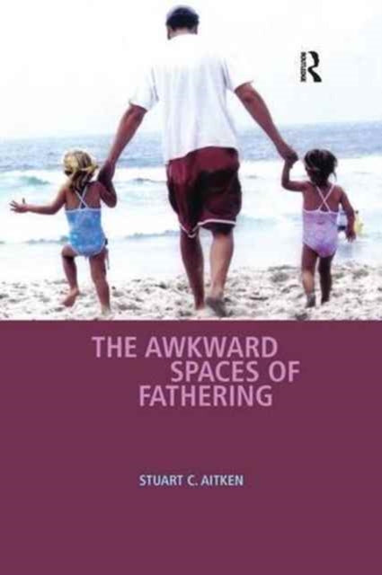 Book cover of: Awkward Spaces of Fathering. By: Stuart C. Aitken