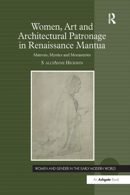 Book cover of: Women, Art and Architectural Patronage in Renaissance Mantua. By: Sally Anne Hickson