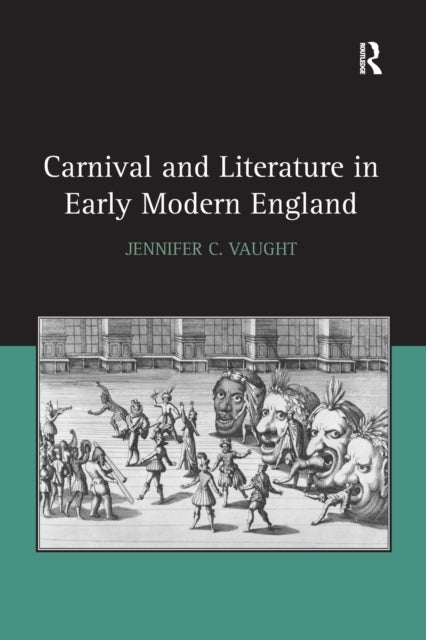 Book cover of: Carnival and Literature in Early Modern England. By: Jennifer C. Vaught