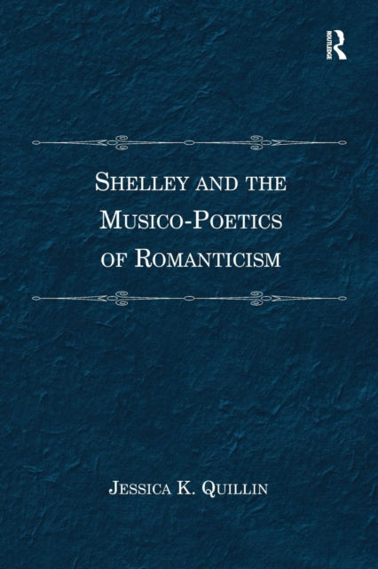 Book cover of: Shelley and the Musico-Poetics of Romanticism. By: Jessica K. Quillin
