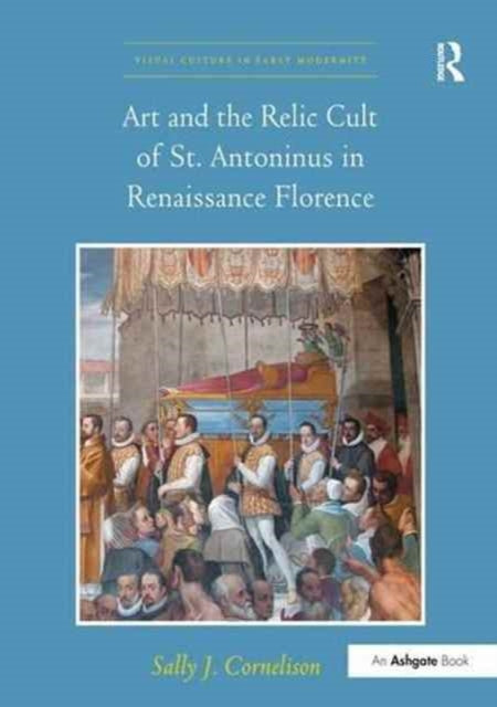 Art and the Relic Cult of St. Antoninus in Renaissance Florence