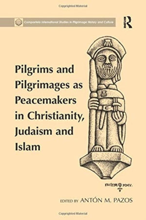 Pilgrims and Pilgrimages as Peacemakers in Christianity, Judaism and Islam