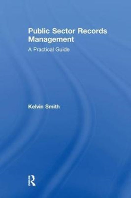 Book cover of: Public Sector Records Management. By: Kelvin Smith