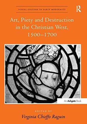 Art, Piety and Destruction in the Christian West, 1500–1700