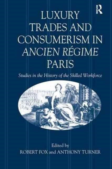 Book cover of: Luxury Trades and Consumerism in Ancien Regime Paris. By: Robert Fox
