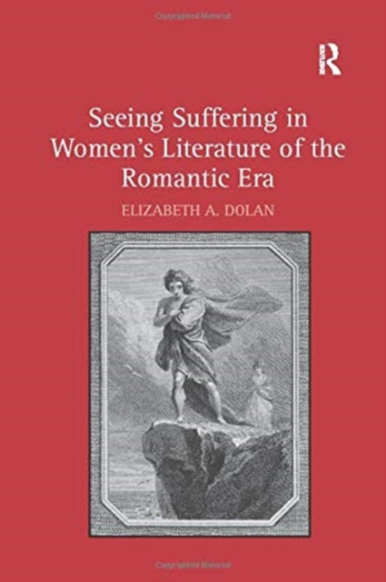 Book cover of: Seeing Suffering in Women's Literature of the Romantic Era. By: Elizabeth A. Dolan
