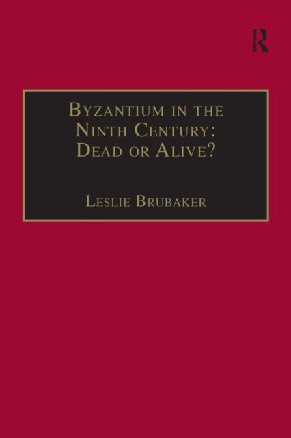 Book cover of: Byzantium in the Ninth Century: Dead or Alive?. By: Leslie Brubaker